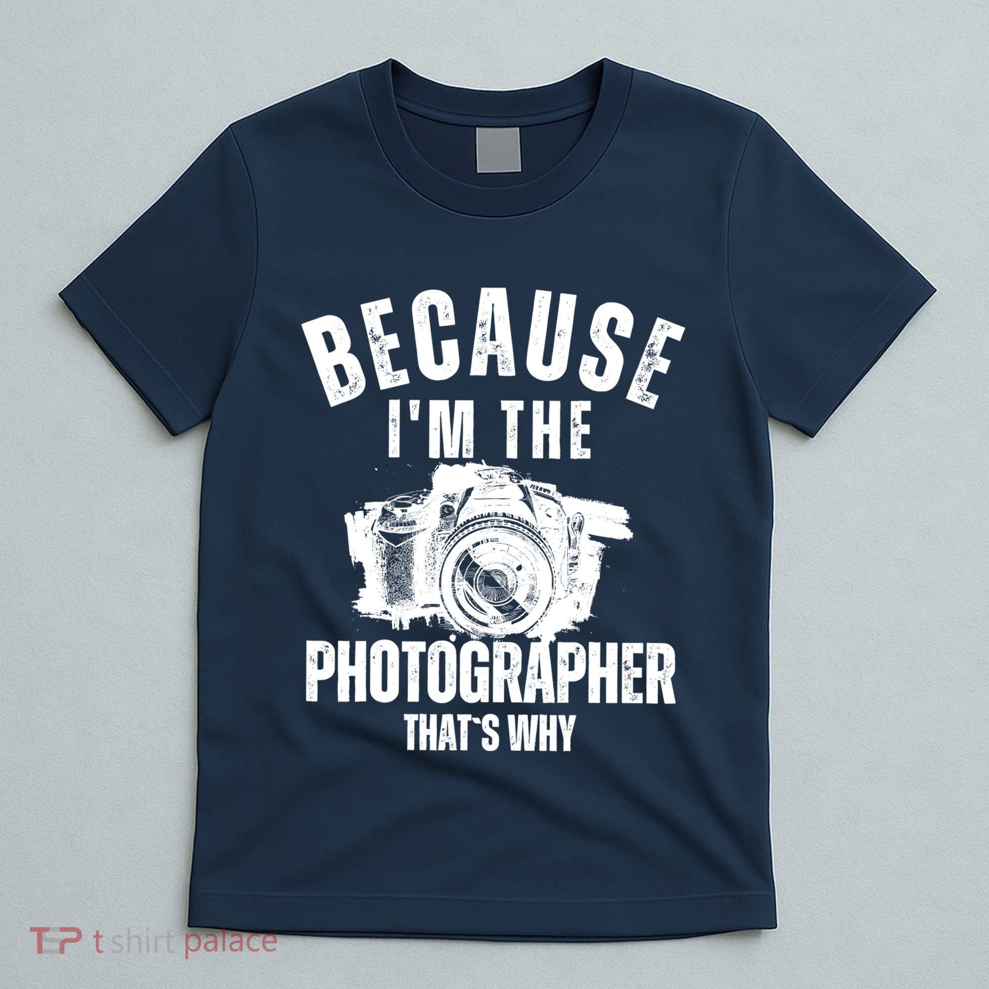 Because IM The Photographer ThatS Why Photography Funny T-Shirt