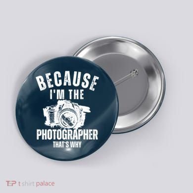Because IM The Photographer ThatS Why Photography Funny Button