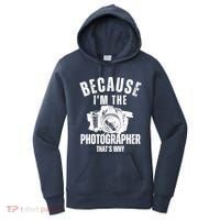 Because IM The Photographer ThatS Why Photography Funny Women's Hoodie thumb 0