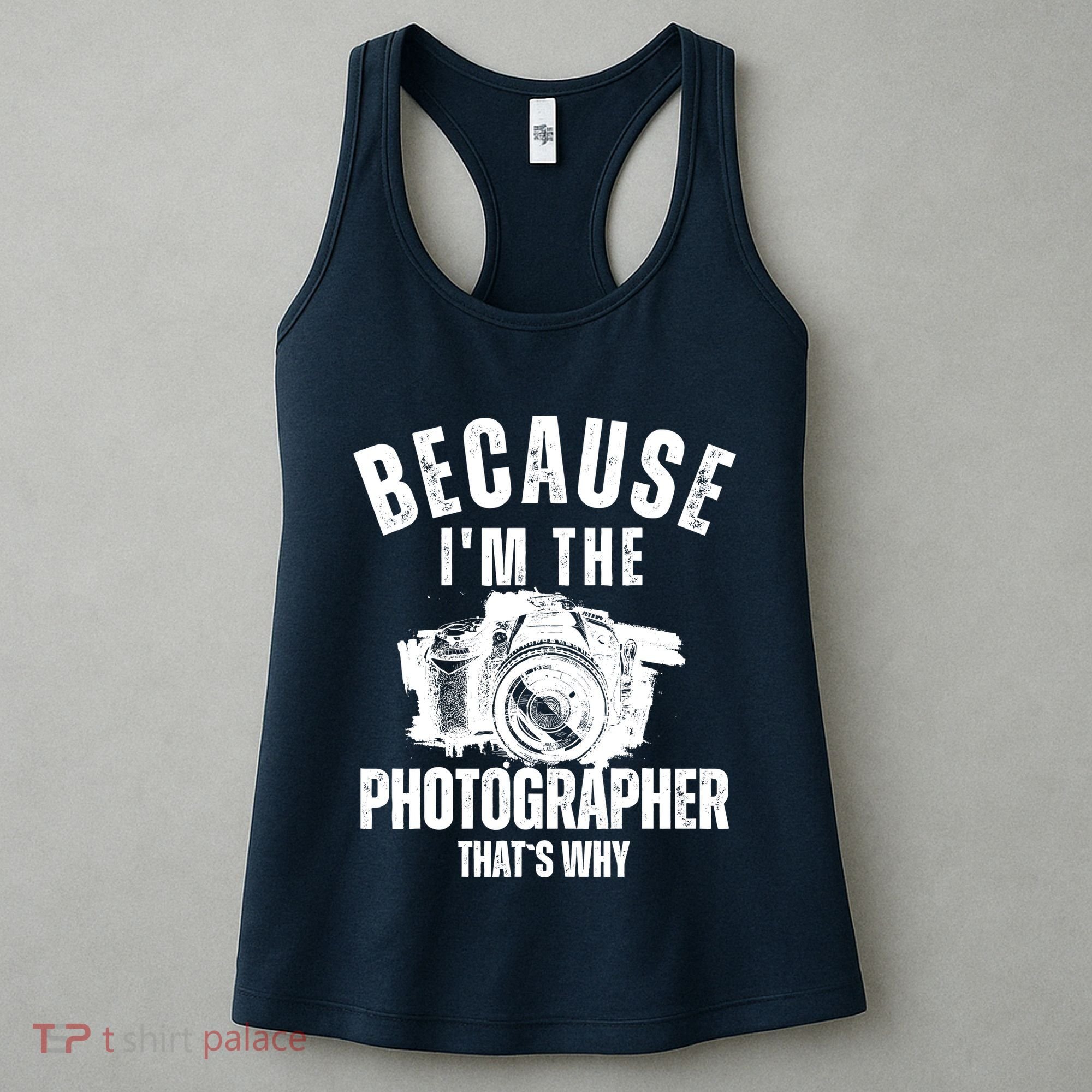 Because IM The Photographer ThatS Why Photography Funny Women's Tank Top