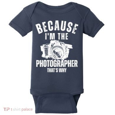 Because IM The Photographer ThatS Why Photography Funny Baby Bodysuit
