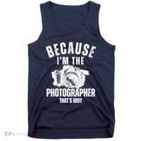 Because IM The Photographer ThatS Why Photography Funny Tank Top thumb 0