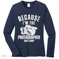 Because IM The Photographer ThatS Why Photography Funny Women's Long Sleeve Shirt thumb 0