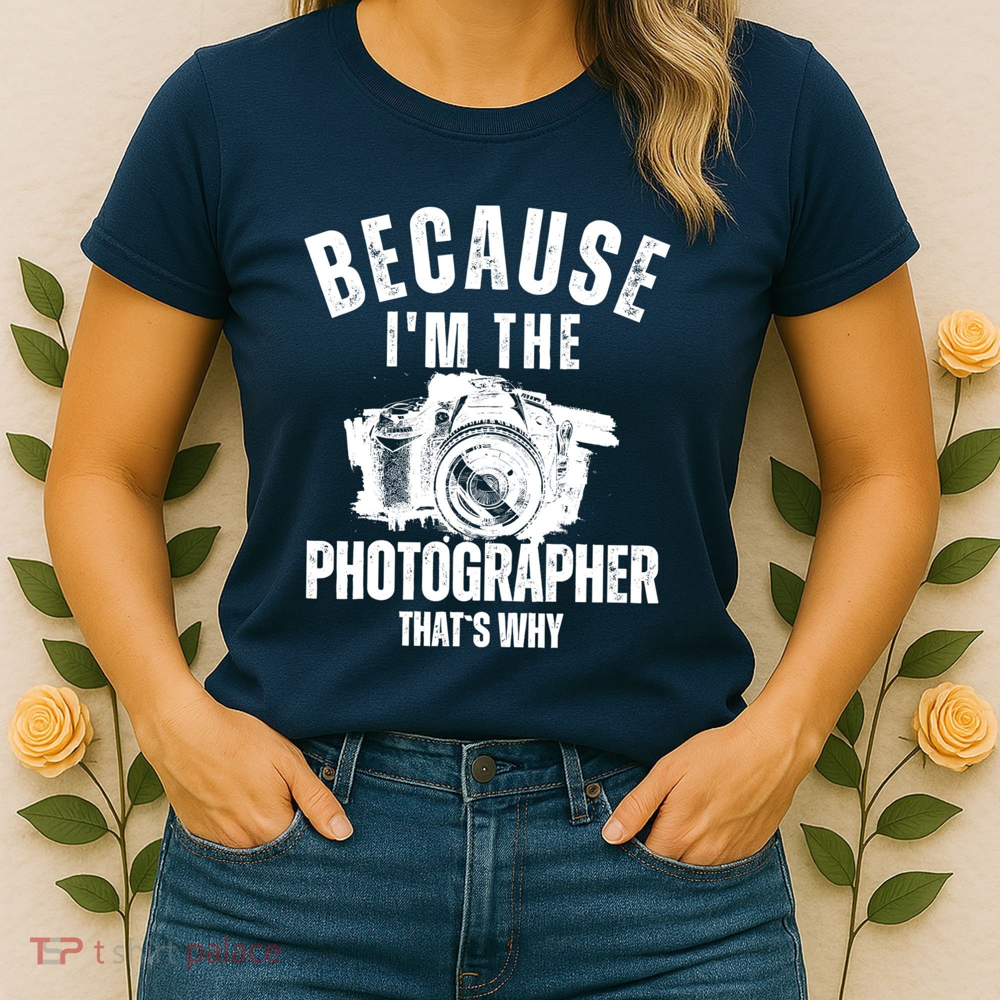 Because IM The Photographer ThatS Why Photography Funny Women's T-Shirt