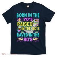 Born In The 70s Raised In The 80s Raved In The 90s T-Shirt thumb 0
