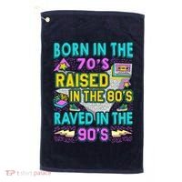 Born In The 70s Raised In The 80s Raved In The 90s Golf Towel thumb 0