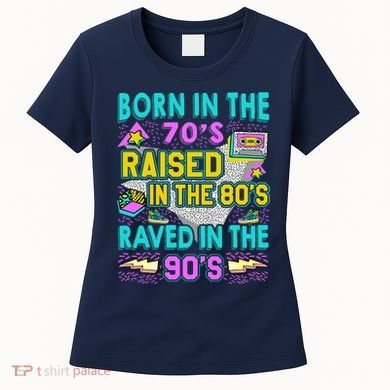 Born In The 70s Raised In The 80s Raved In The 90s Women's T-Shirt