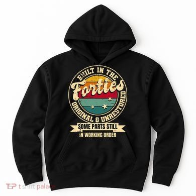 Built In The Forties Original Unrestored 40th Birthday 40s Hoodie
