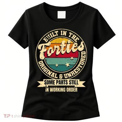 Built In The Forties Original Unrestored 40th Birthday 40s Women's T-Shirt
