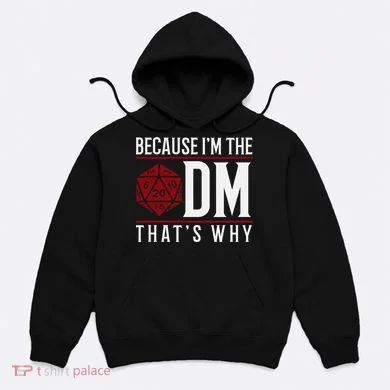 Because IM The Dm ThatS Why Hoodie