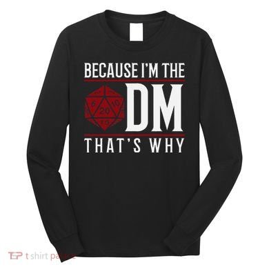 Because IM The Dm ThatS Why Long Sleeve Shirt