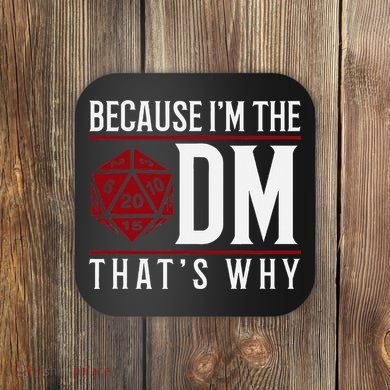Because IM The Dm ThatS Why Coaster