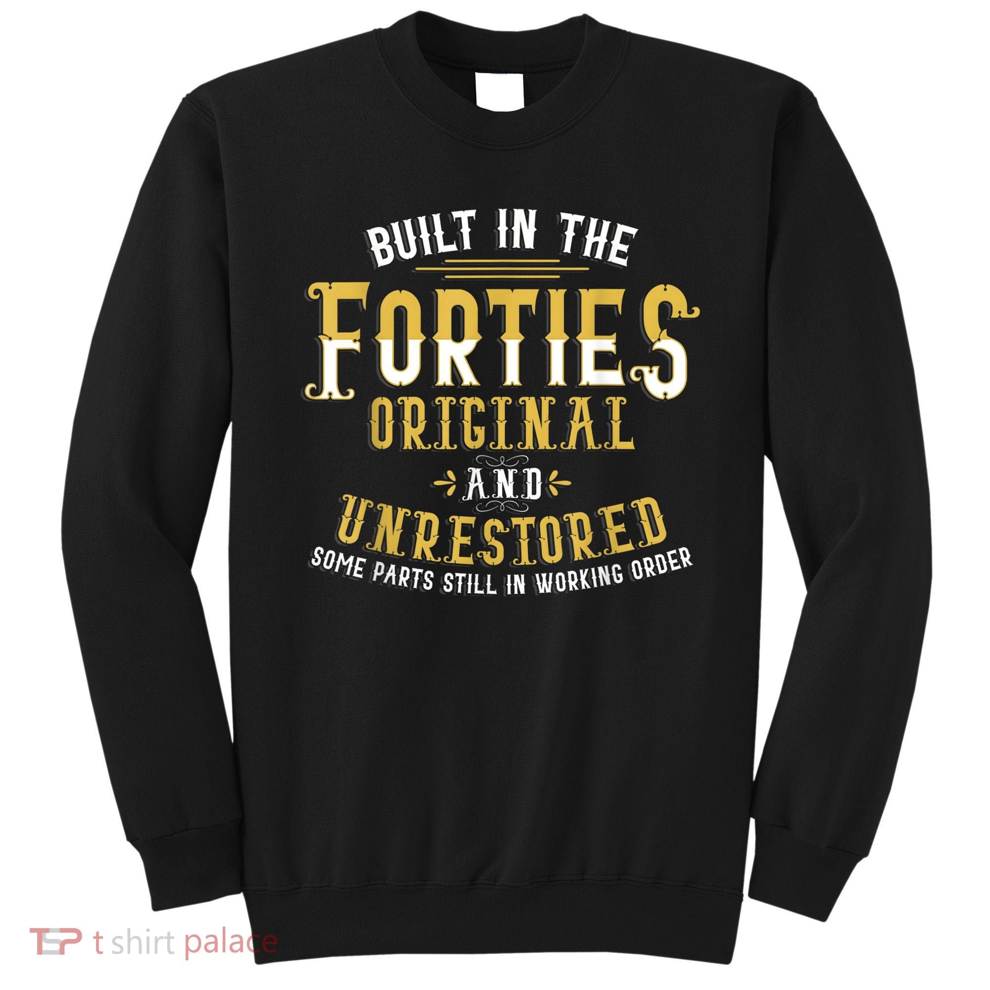 Built In The Forties Original Unrestored 70th Birthday Funny Sweatshirt