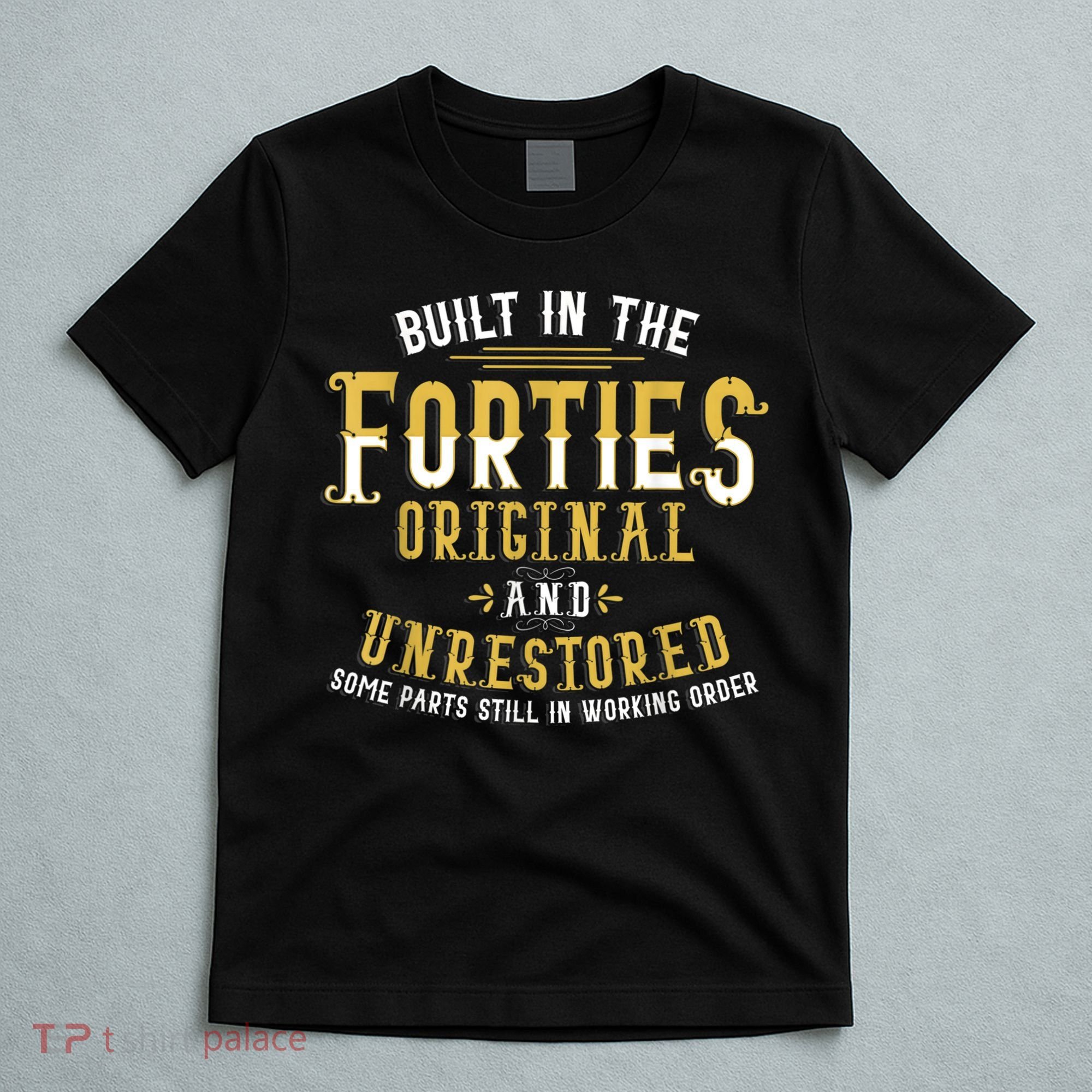 Built In The Forties Original Unrestored 70th Birthday Funny T-Shirt
