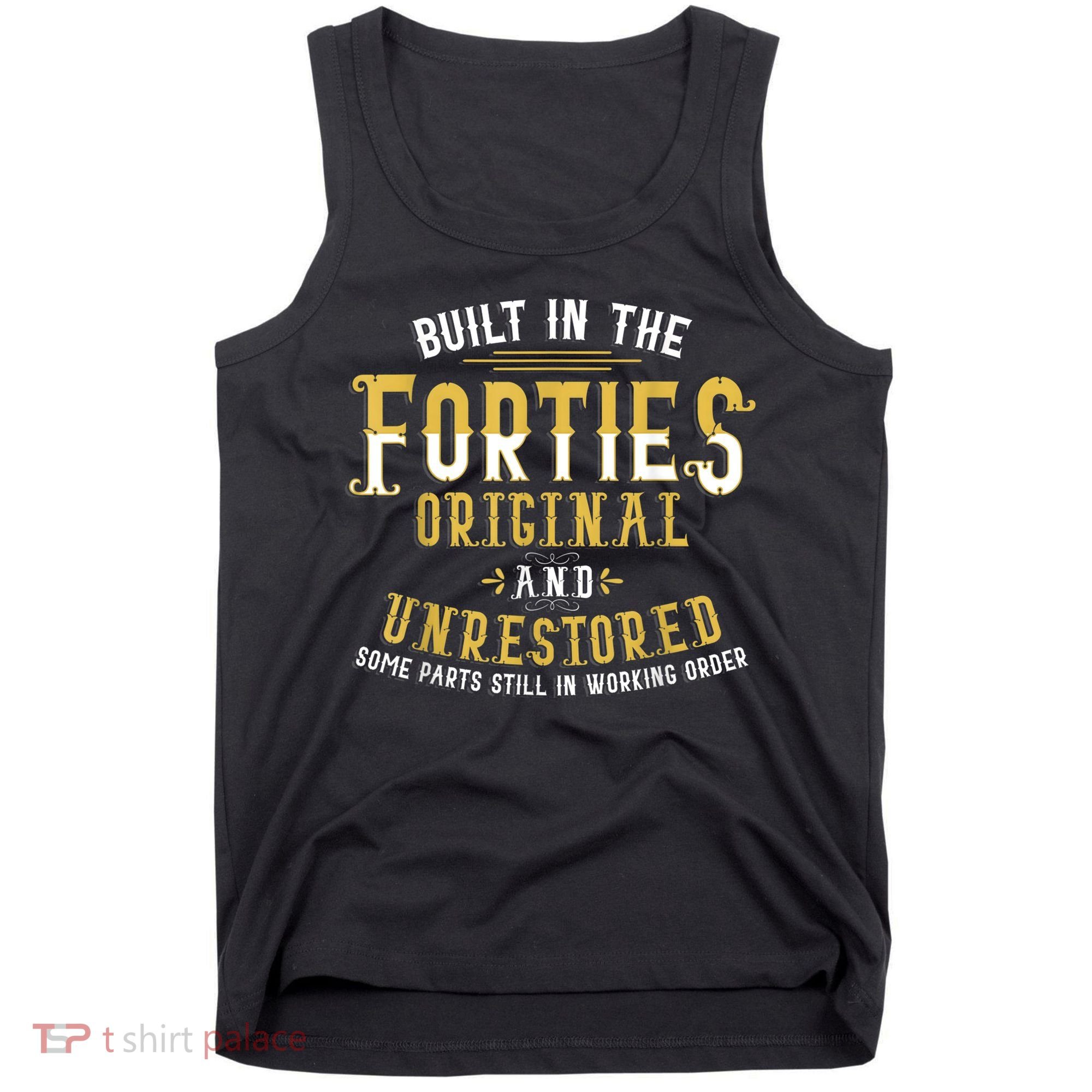 Built In The Forties Original Unrestored 70th Birthday Funny Tank Top