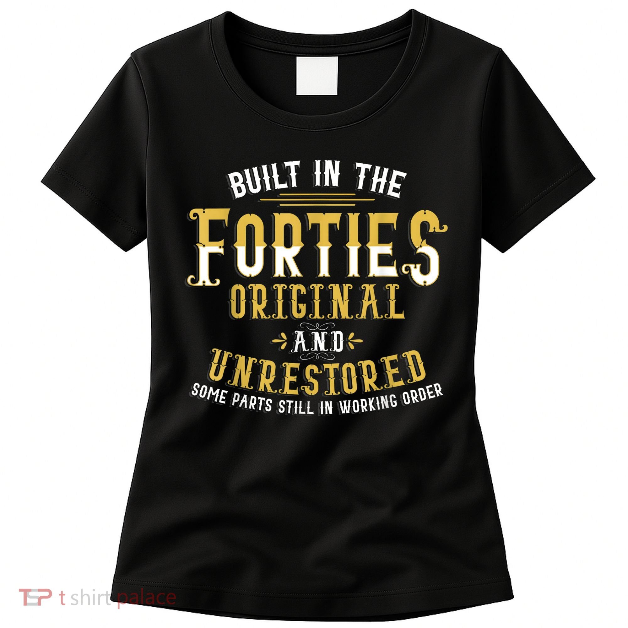 Built In The Forties Original Unrestored 70th Birthday Funny Women's T-Shirt