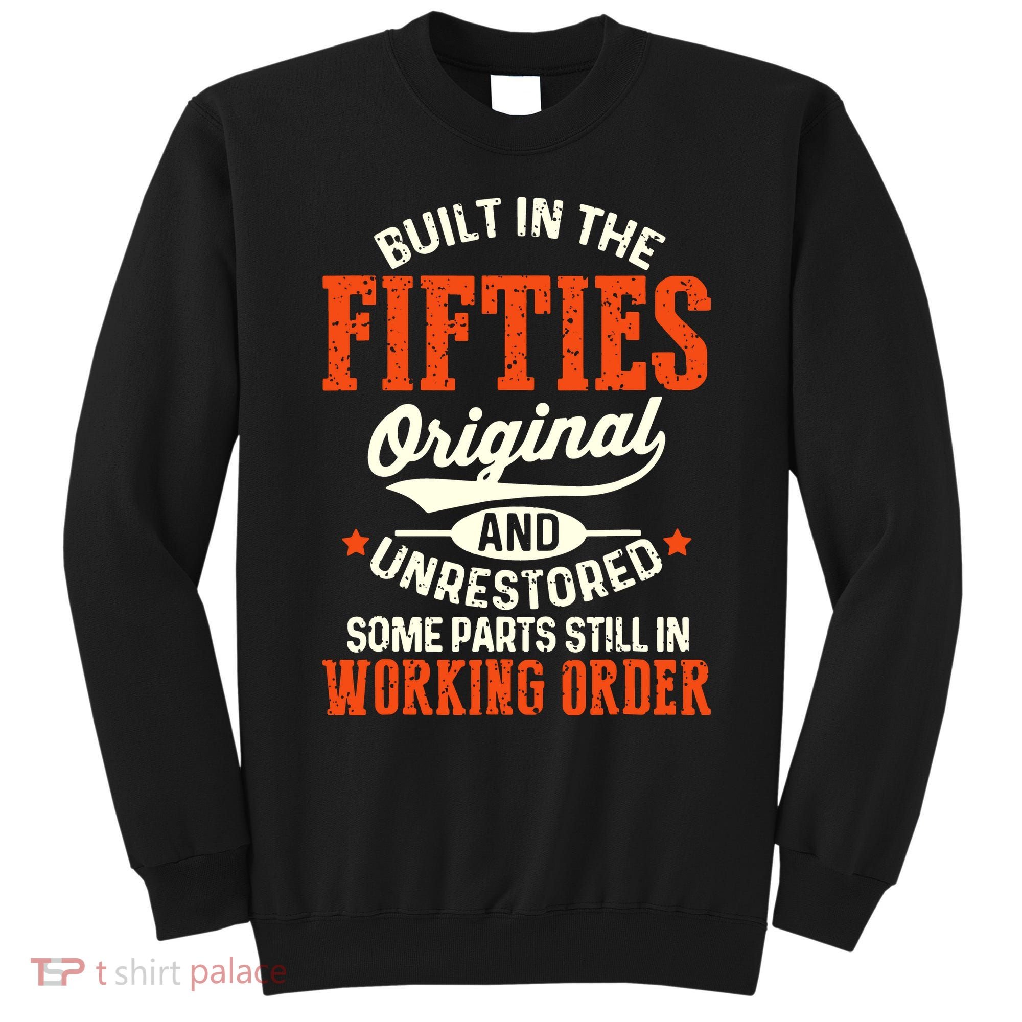 Built In The Fifties Original And Unrestored Funny Birthday Sweatshirt