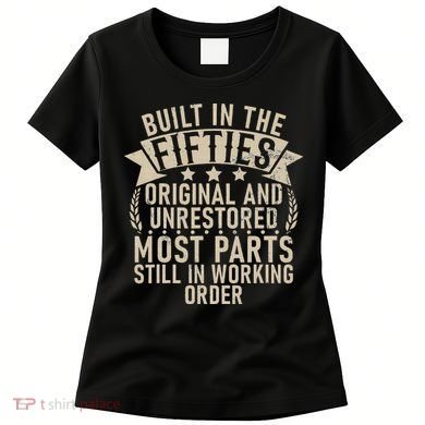 Built In The Fifties Original And Unrestored Retired Old Man Women's T-Shirt