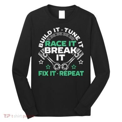 Build It Tune It Race It Break It Fix It Repeat Motorsport Long Sleeve Shirt