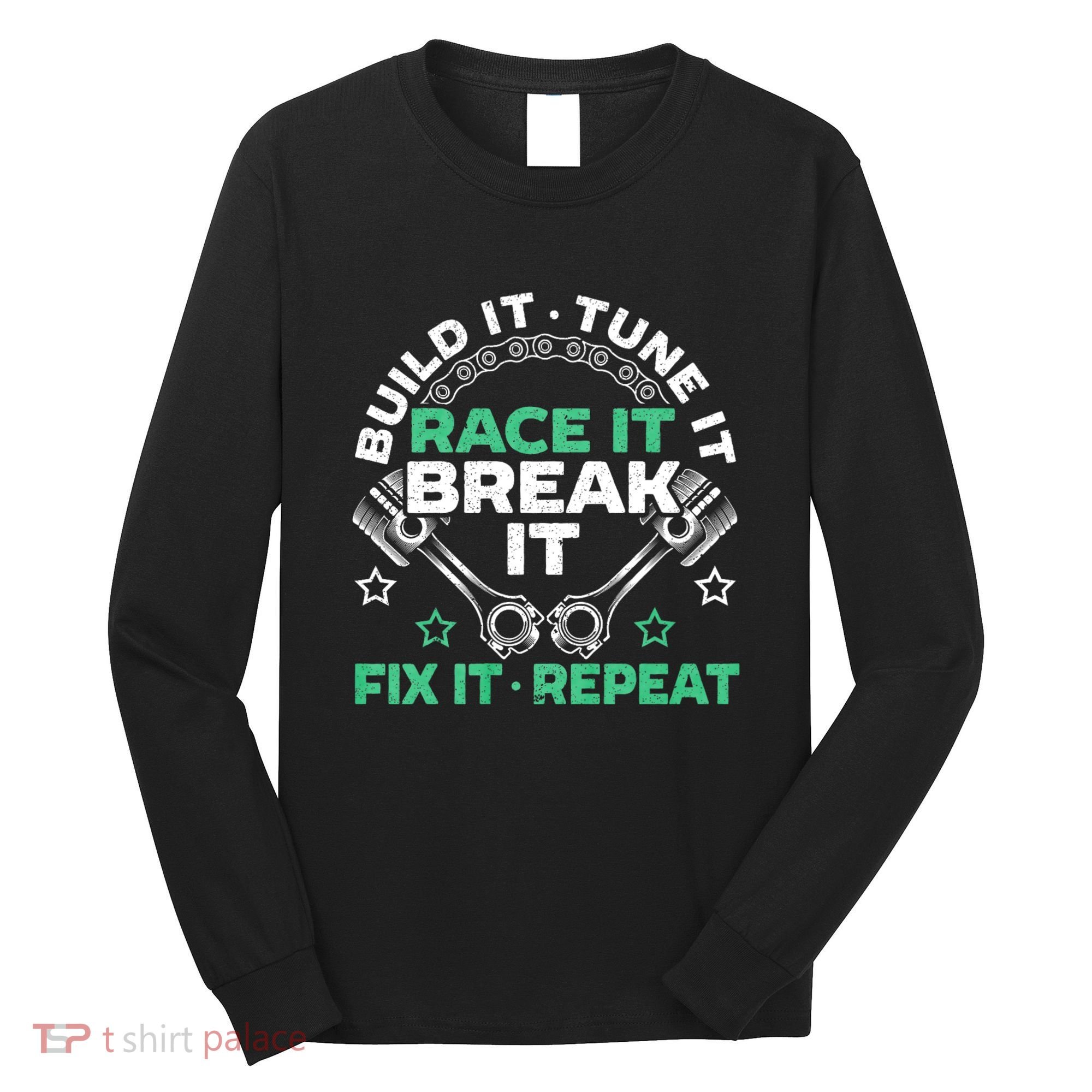 Build It Tune It Race It Break It Fix It Repeat Motorsport Long Sleeve Shirt