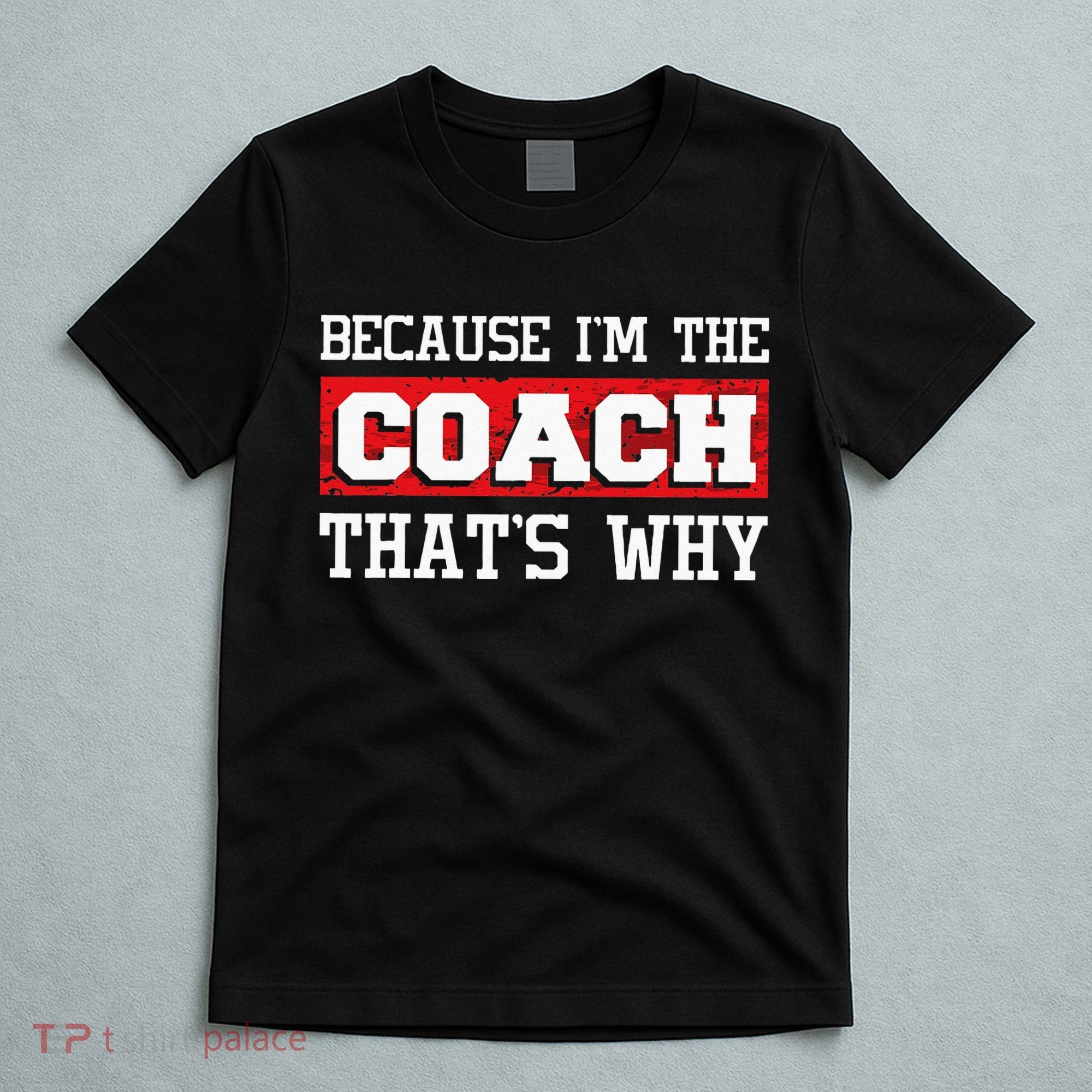 Because Im The Coach Thats Why Kickboxing Boxing Boxer T-Shirt
