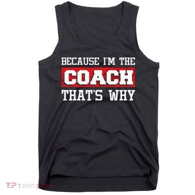 Because Im The Coach Thats Why Kickboxing Boxing Boxer Tank Top