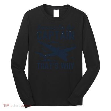 Because Im The Captain Thats Why Funny Pilot Gift Long Sleeve Shirt