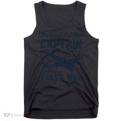 Because Im The Captain Thats Why Funny Pilot Gift Tank Top