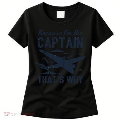 Because Im The Captain Thats Why Funny Pilot Gift Women's T-Shirt