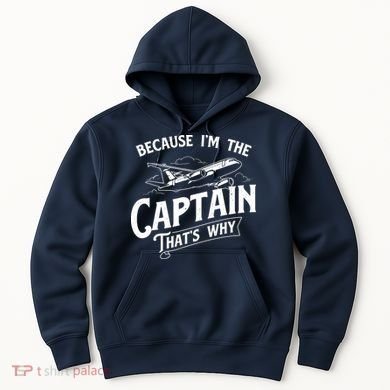 Because Im The Captain Thats Why Aircraft Airline Pilot Hoodie
