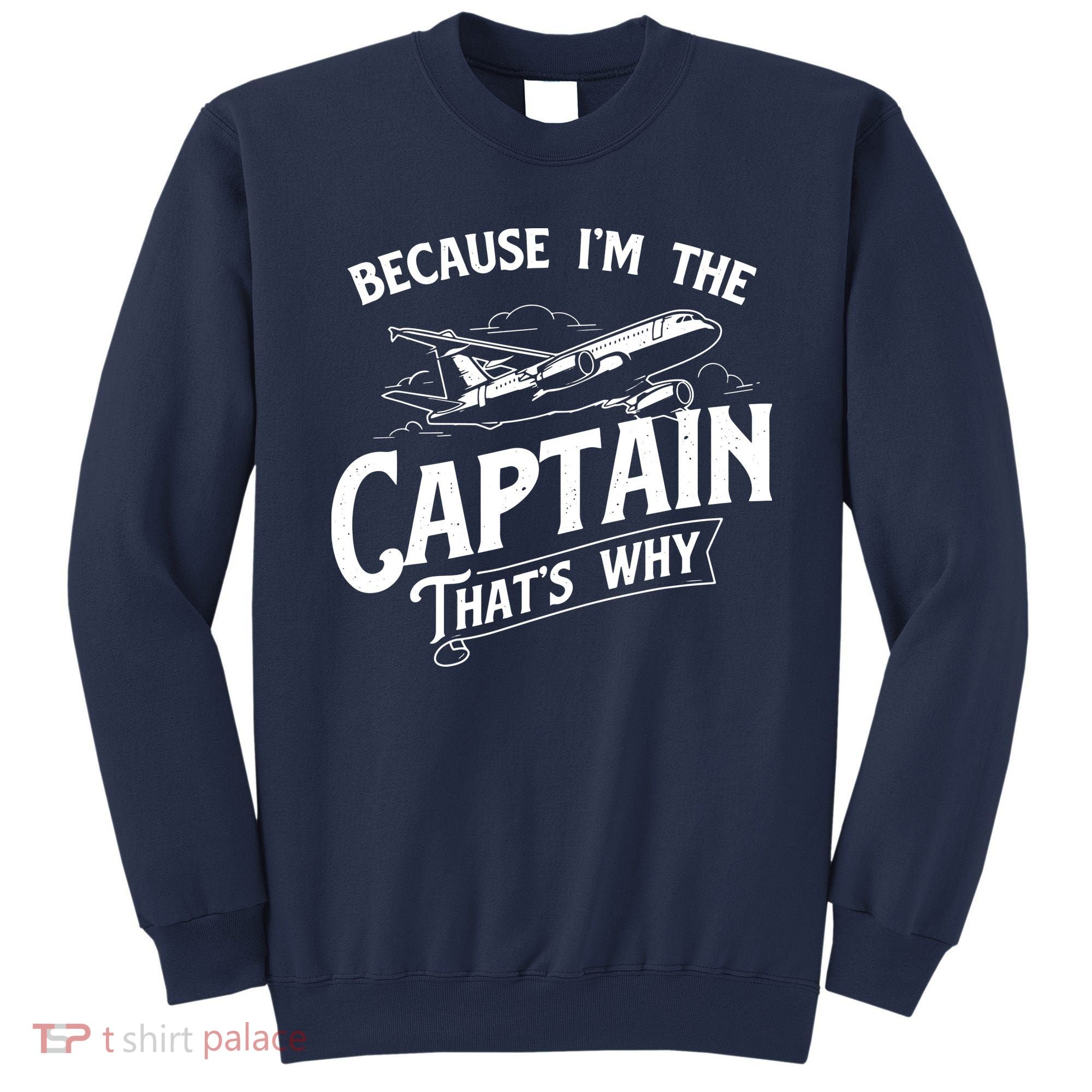 Because Im The Captain Thats Why Aircraft Airline Pilot Sweatshirt