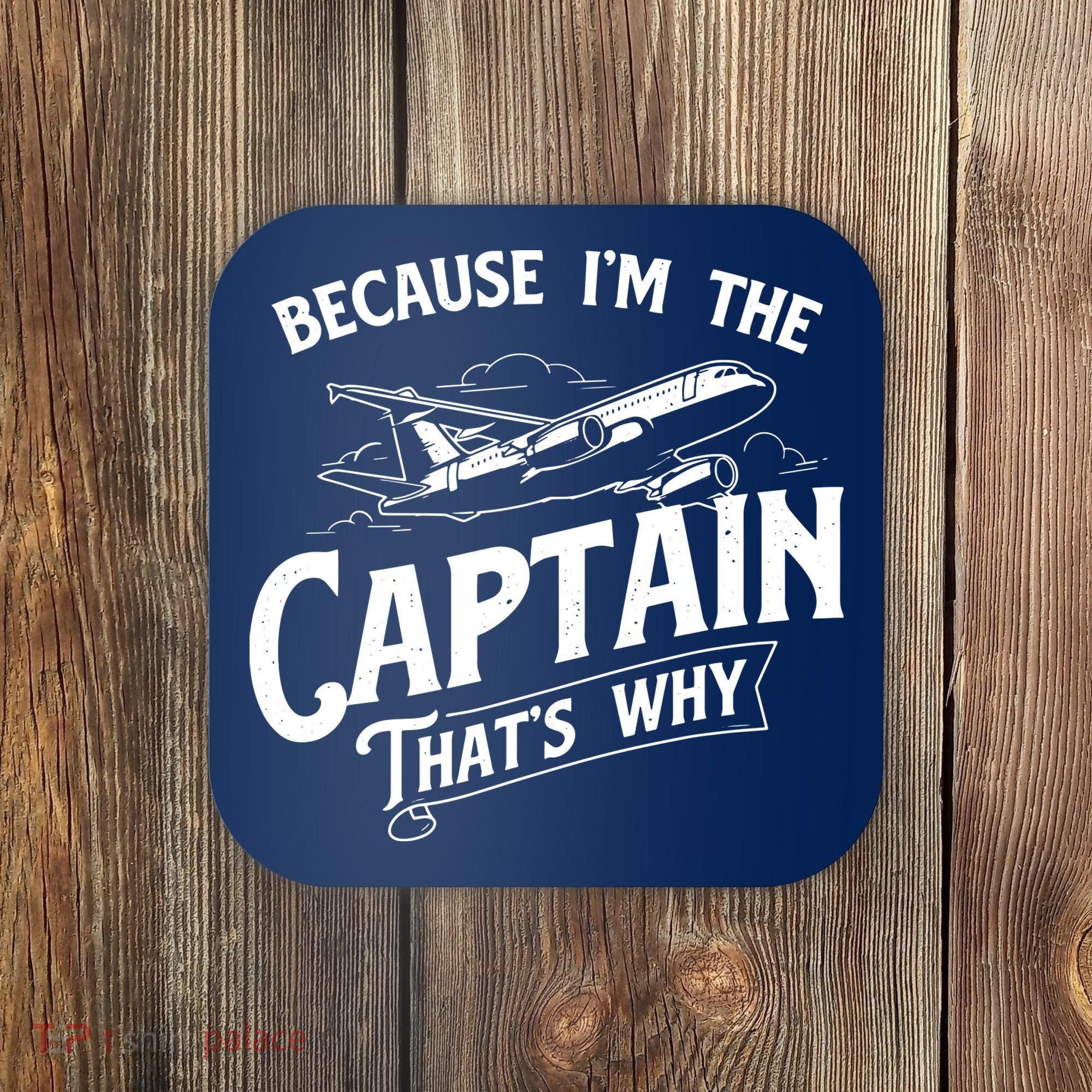 Because Im The Captain Thats Why Aircraft Airline Pilot Coaster