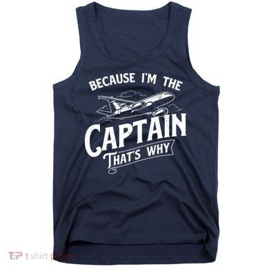 Because Im The Captain Thats Why Aircraft Airline Pilot Tank Top