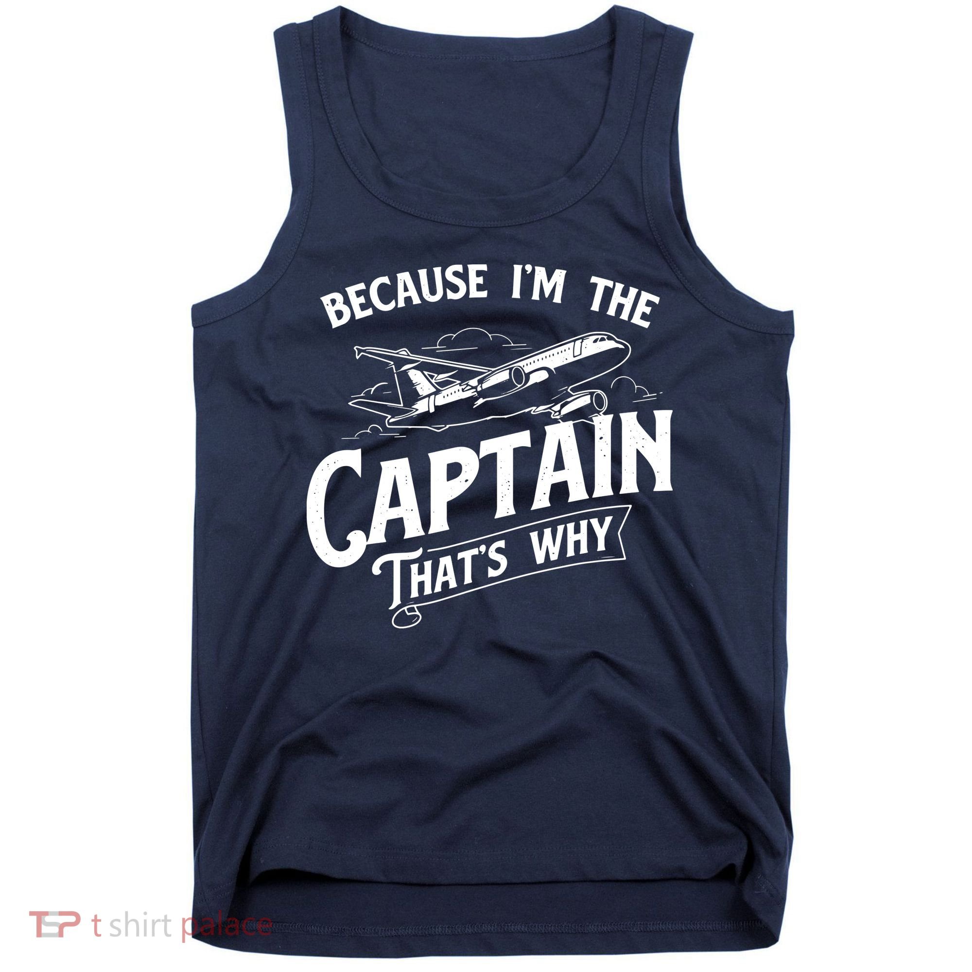 Because Im The Captain Thats Why Aircraft Airline Pilot Tank Top