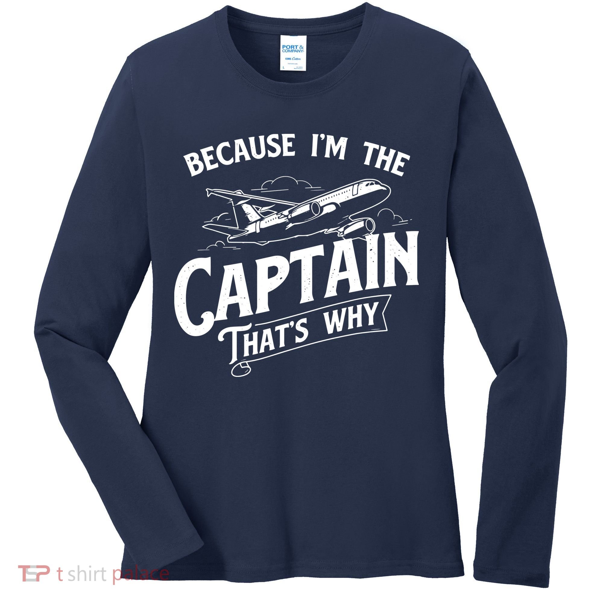 Because Im The Captain Thats Why Aircraft Airline Pilot Women's Long Sleeve Shirt