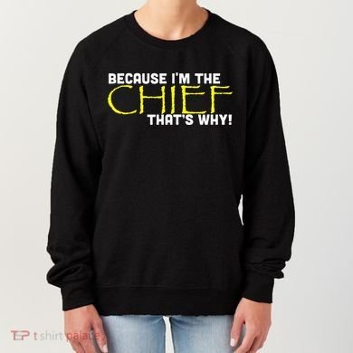 Because Im The Chief Thats Why Funny Police Gift Women's Sweatshirt