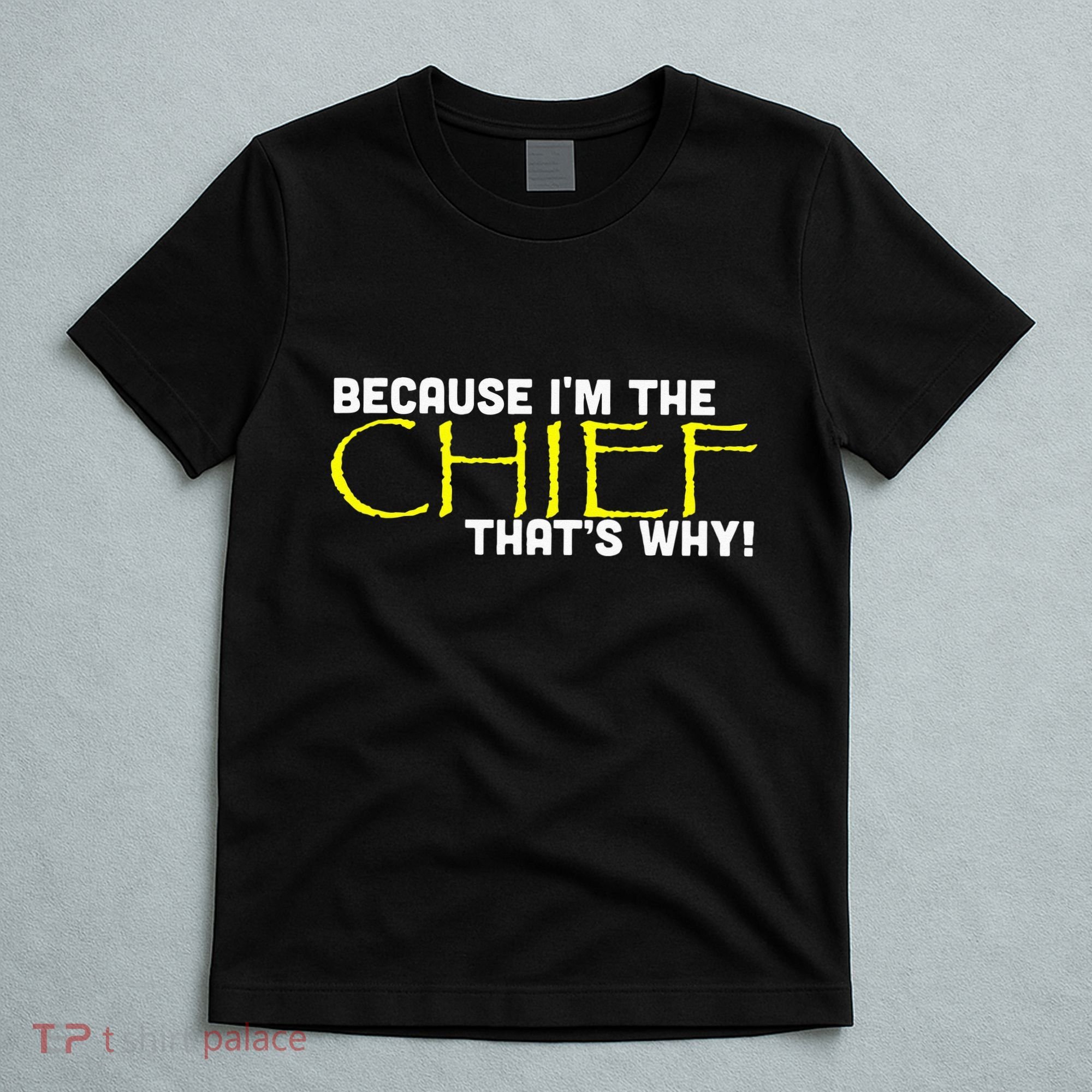 Because Im The Chief Thats Why Funny Police Gift T-Shirt
