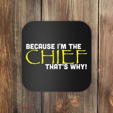Because Im The Chief Thats Why Funny Police Gift Coaster