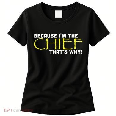 Because Im The Chief Thats Why Funny Police Gift Women's T-Shirt