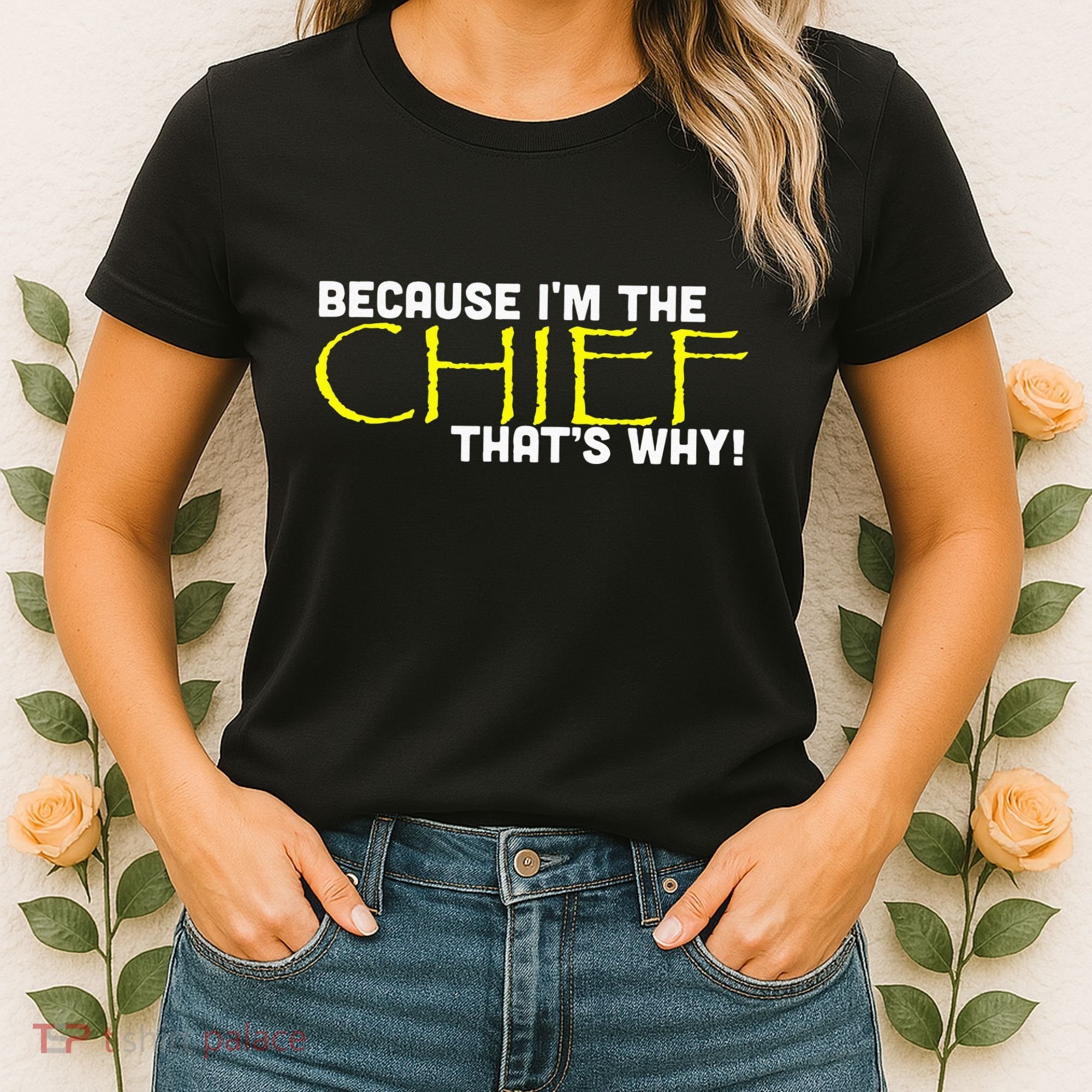 Because Im The Chief Thats Why Funny Police Gift Women's T-Shirt