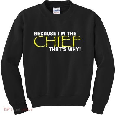 Because Im The Chief Thats Why Funny Police Gift Kids Sweatshirt