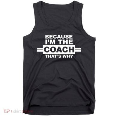 Because I'm The Coach That's Why Tank Top