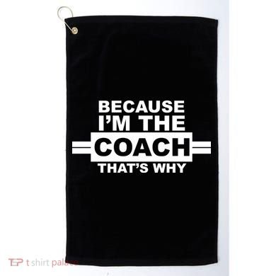 Because I'm The Coach That's Why Golf Towel
