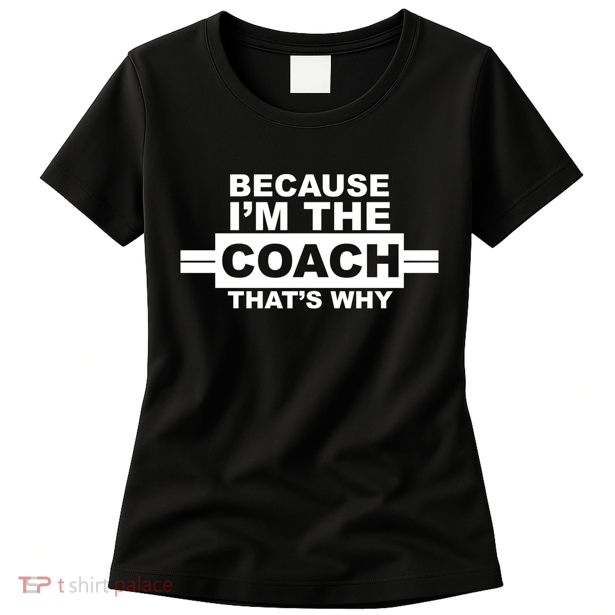 Because I'm The Coach That's Why Women's T-Shirt
