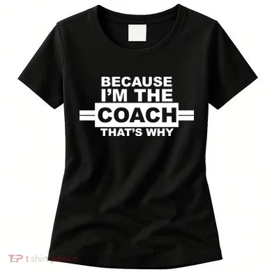 Because I'm The Coach That's Why Women's T-Shirt