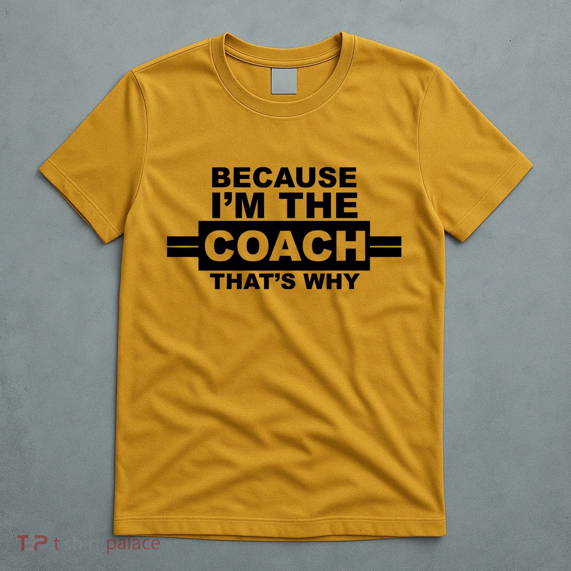 Because I'm The Coach That's Why T-Shirt