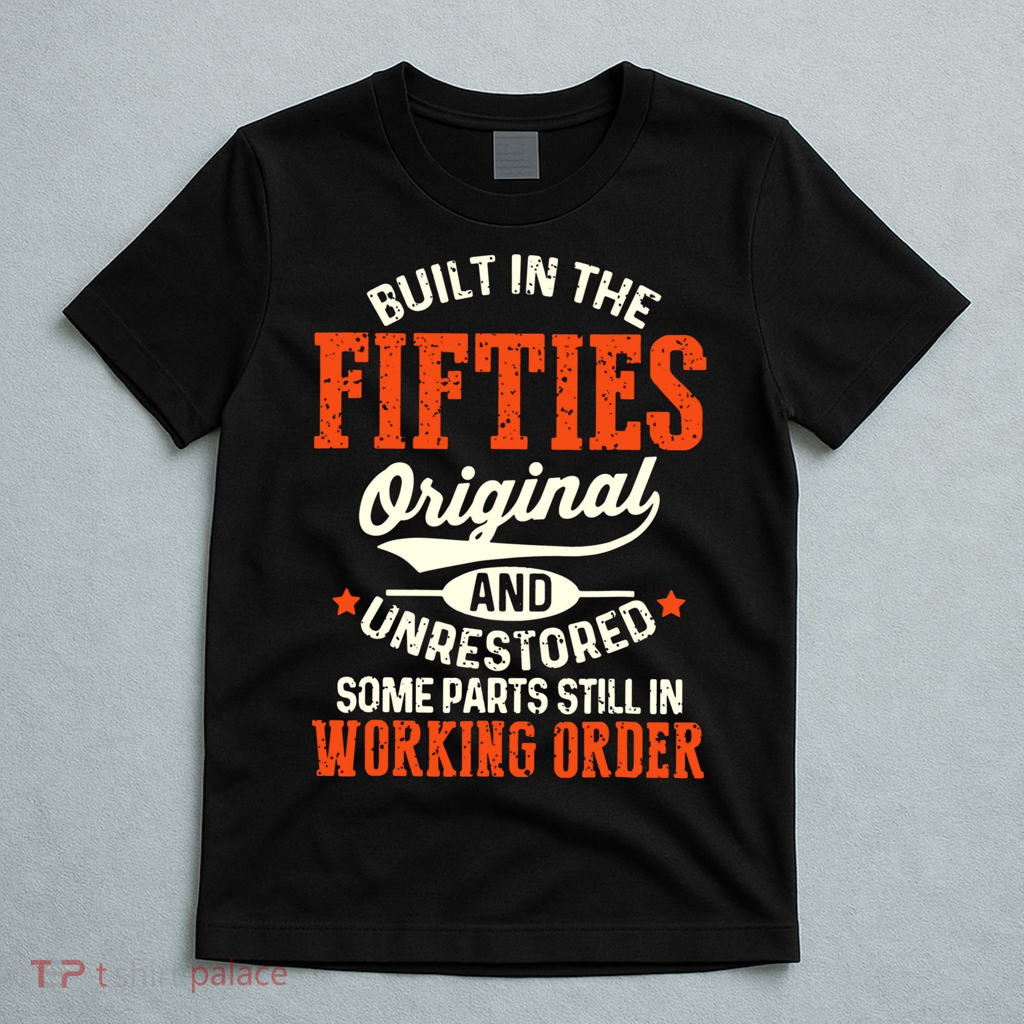 Built In The Fifties Original And Unrestored Funny Birthday T-Shirt