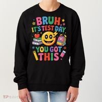 Bruh Its Test Day You Got This Motivational School Test Day Women's Sweatshirt thumb 0