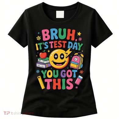 Bruh Its Test Day You Got This Motivational School Test Day Women's T-Shirt
