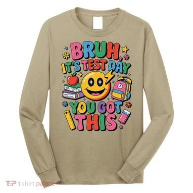 Bruh Its Test Day You Got This Motivational School Test Day Long Sleeve Shirt